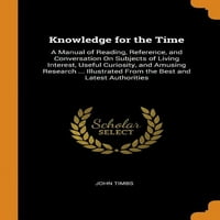 Знания за времето: Ръководство за четене, справка и разговор по теми от жизнен интерес, полезно любопитство и забавни изследвания ... илюстрирани от най -добрите и на